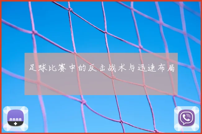 足球比赛中的反击战术与迅速布局